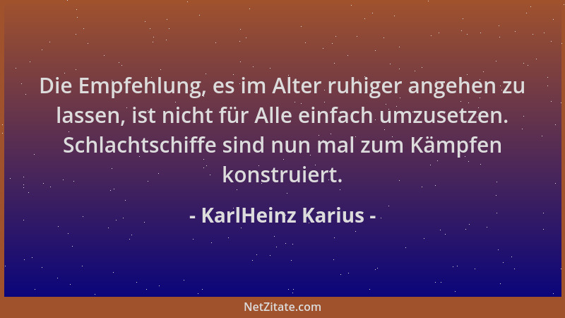 KarlHeinz Karius - Die Empfehlung, es im Alter ruhiger angehen zu lassen, ist nicht für Alle einfach umzusetzen. Schlachtsc...