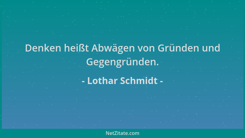 Lothar Schmidt - Denken heißt Abwägen von Gründen und Gegengründen....