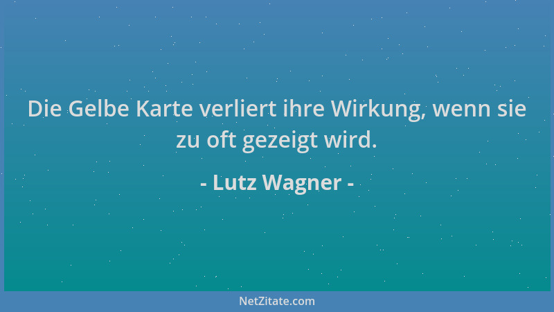 Lutz Wagner - Die Gelbe Karte verliert ihre Wirkung, wenn sie zu oft gezeigt wird....