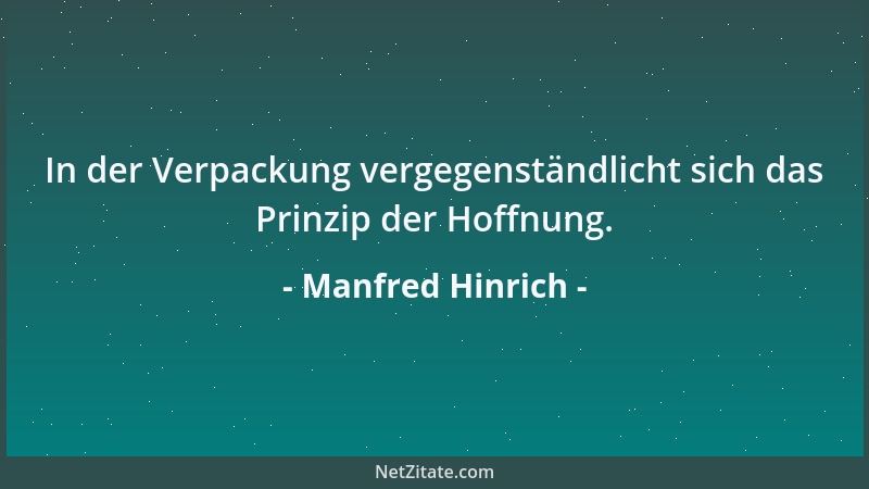 Manfred Hinrich - In der Verpackung vergegenständlicht sich das Prinzip der Hoffnung....