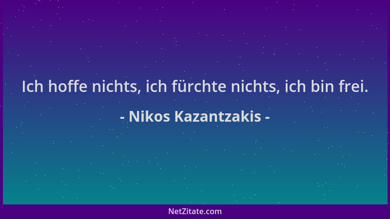 Nikos Kazantzakis - Ich hoffe nichts, ich fürchte nichts, ich bin frei....