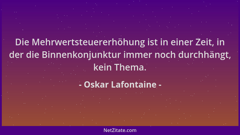 Oskar Lafontaine - Die Mehrwertsteuererhöhung ist in einer Zeit, in der die Binnenkonjunktur immer noch durchhängt, kein Th...