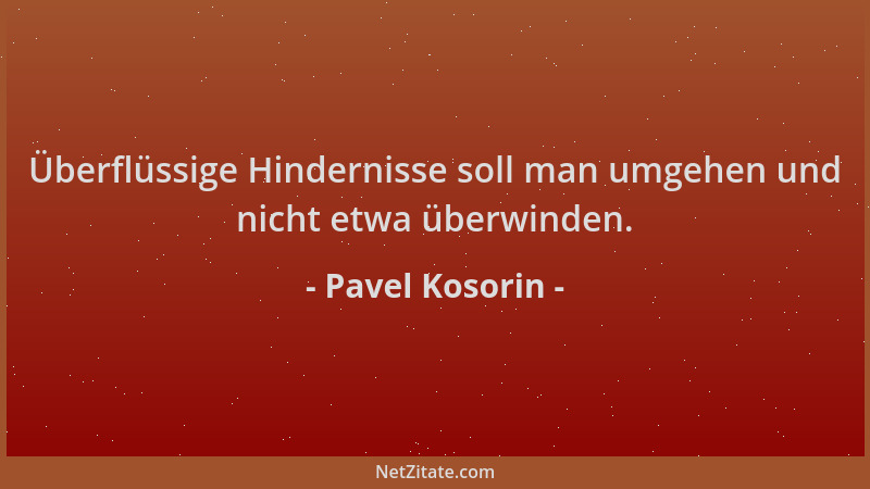 Pavel Kosorin - Überflüssige Hindernisse soll man umgehen und nicht etwa überwinden....