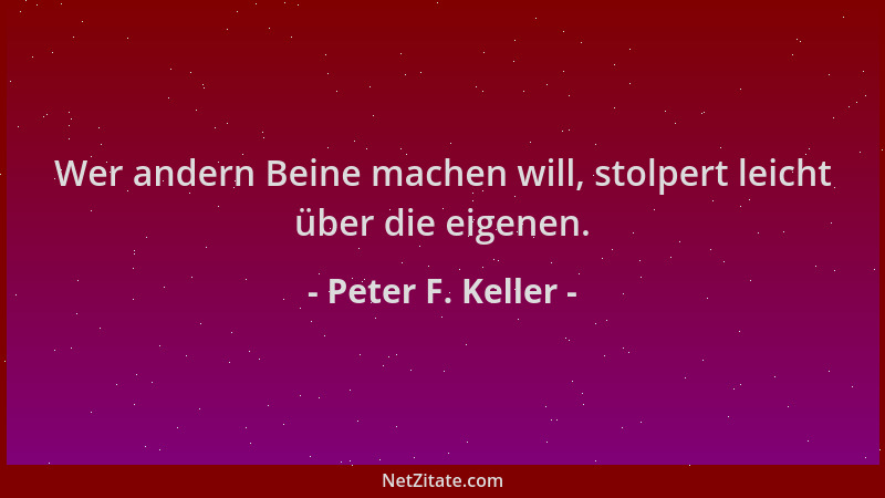 Peter F. Keller - Wer andern Beine machen will, stolpert leicht über die eigenen....