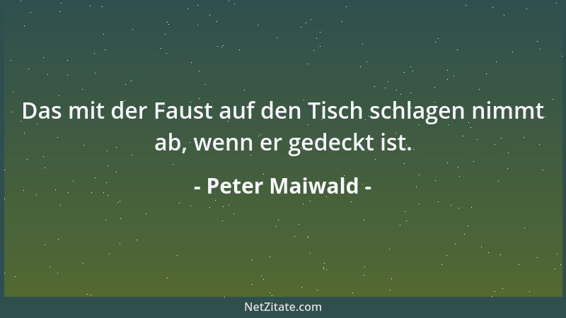 Peter Maiwald - Das mit der Faust auf den Tisch schlagen nimmt ab, wenn er gedeckt ist....