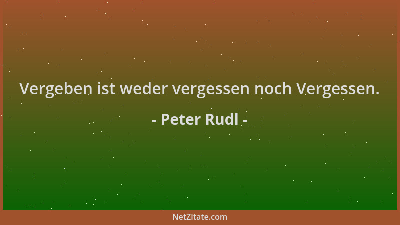 Peter Rudl - Vergeben ist weder vergessen noch Vergessen....