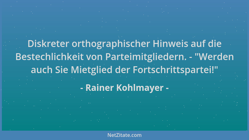 Rainer Kohlmayer - Diskreter orthographischer Hinweis auf die Bestechlichkeit von Parteimitgliedern. -  "Werden auch Sie Mie...