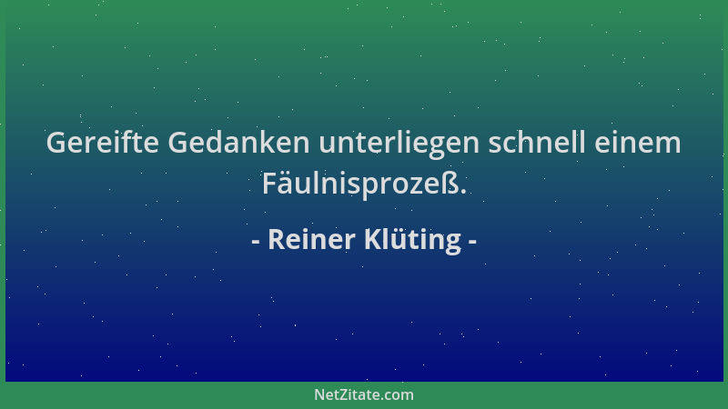 Reiner Klüting - Gereifte Gedanken unterliegen schnell einem Fäulnisprozeß....