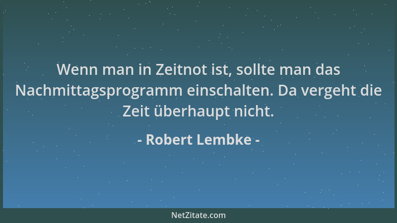 Robert Lembke - Wenn man in Zeitnot ist, sollte man das Nachmittagsprogramm einschalten. Da vergeht die Zeit überhaupt nich...