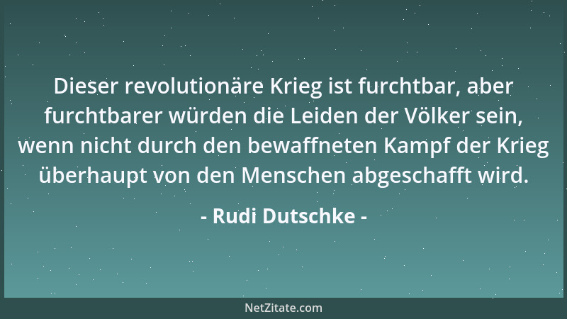 Rudi Dutschke - Dieser revolutionäre Krieg ist furchtbar, aber furchtbarer würden die Leiden der Völker sein, wenn nicht du...