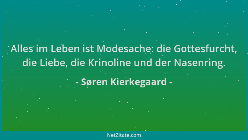 Søren Kierkegaard - Alles im Leben ist Modesache: die Gottesfurcht, die Liebe, die Krinoline und der Nasenring....