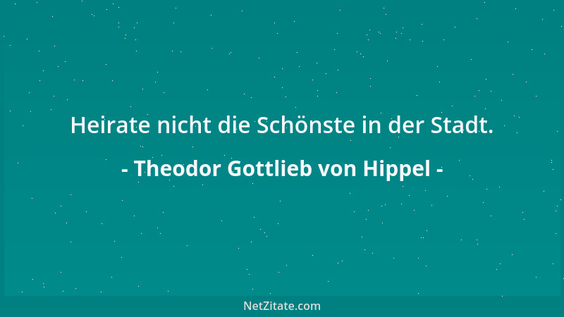 Theodor Gottlieb von Hippel - Heirate nicht die Schönste in der Stadt....