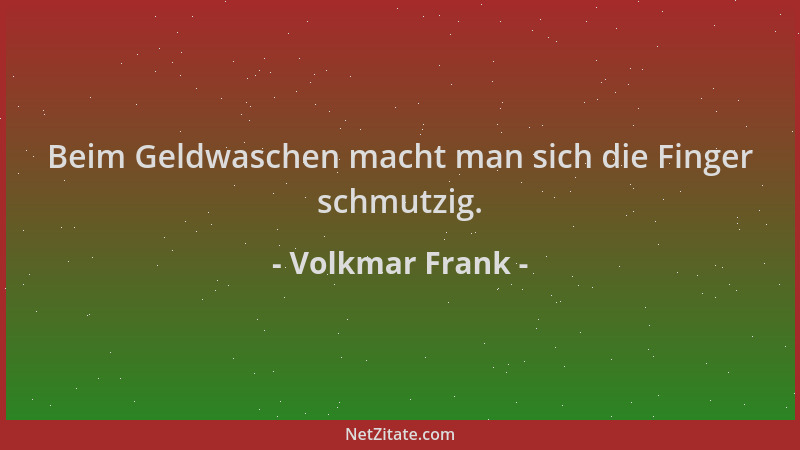 Volkmar Frank - Beim Geldwaschen macht man sich die Finger schmutzig....