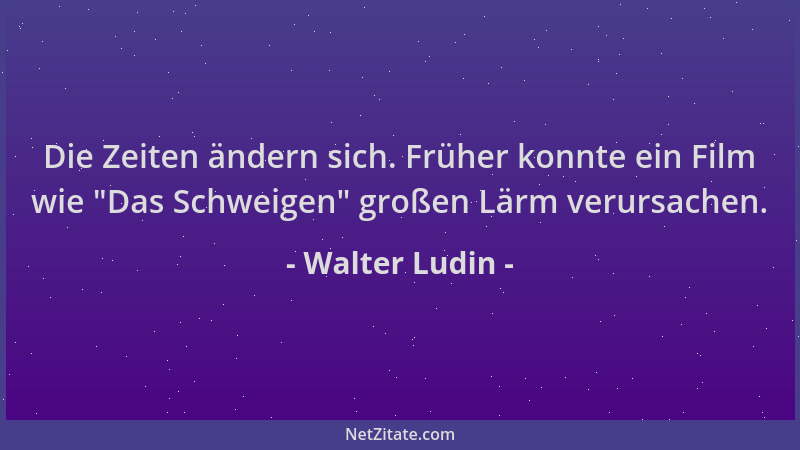 Walter Ludin - Die Zeiten ändern sich. Früher konnte ein Film wie  "Das Schweigen " großen Lärm verursachen....