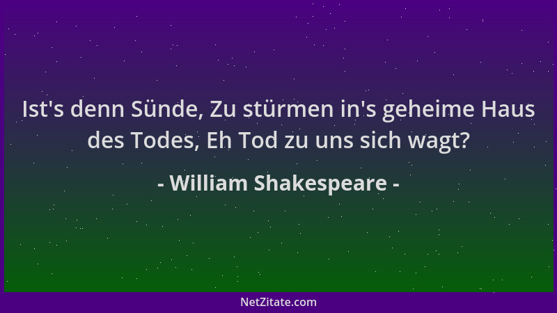 William Shakespeare - Ist 's denn Sünde, Zu stürmen in 's geheime Haus des Todes, Eh Tod zu uns sich wagt?...
