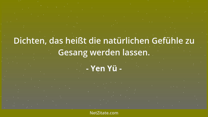 Yen Yü - Dichten, das heißt die natürlichen Gefühle zu Gesang werden lassen....
