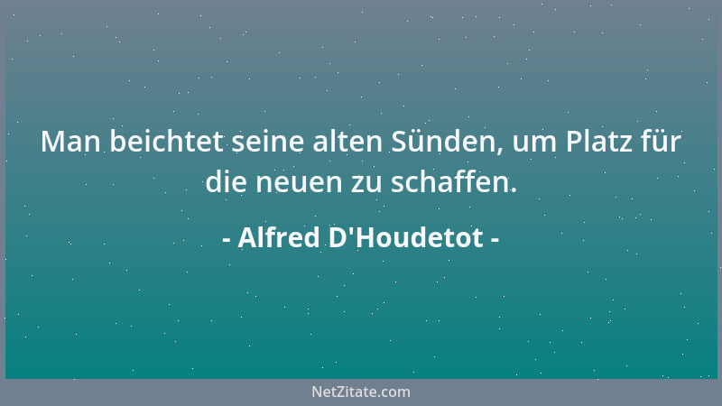 Alfred D'Houdetot - Man beichtet seine alten Sünden, um Platz für die neuen zu schaffen....