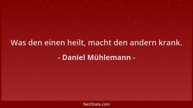 Daniel Mühlemann - Was den einen heilt, macht den andern krank....