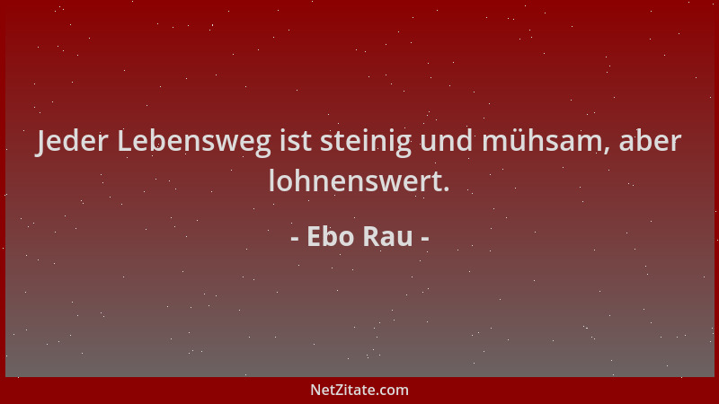 Ebo Rau - Jeder Lebensweg ist steinig und mühsam, aber lohnenswert....