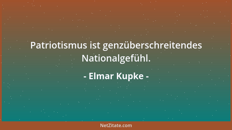 Elmar Kupke - Patriotismus ist genzüberschreitendes Nationalgefühl....