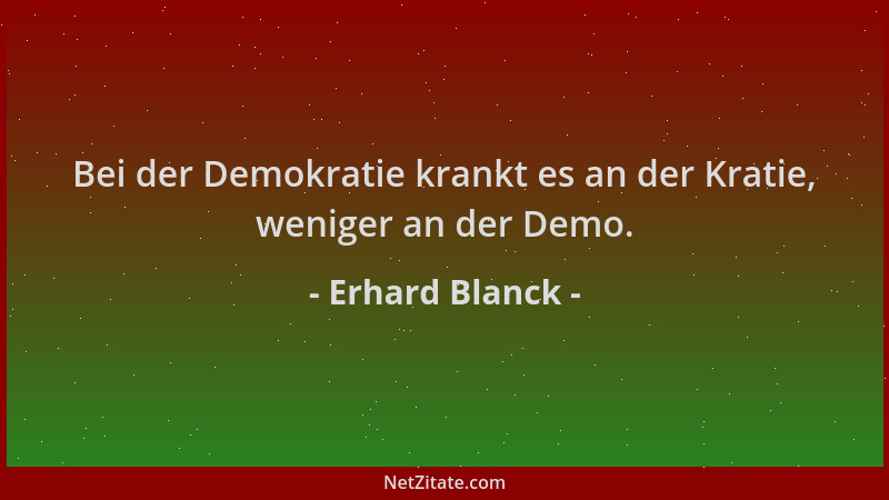 Erhard Blanck - Bei der Demokratie krankt es an der Kratie, weniger an der Demo....