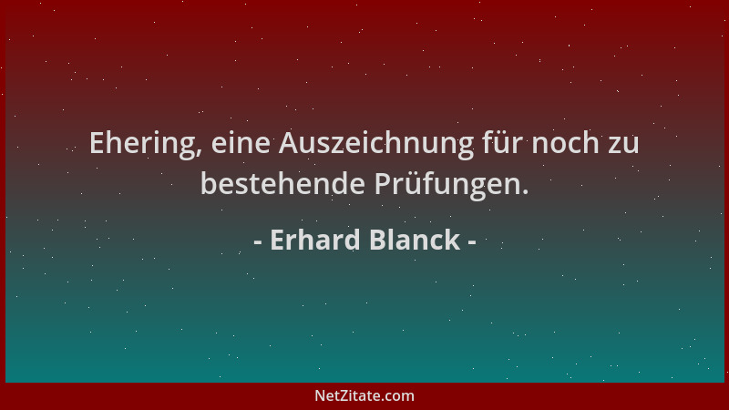 Erhard Blanck - Ehering, eine Auszeichnung für noch zu bestehende Prüfungen....