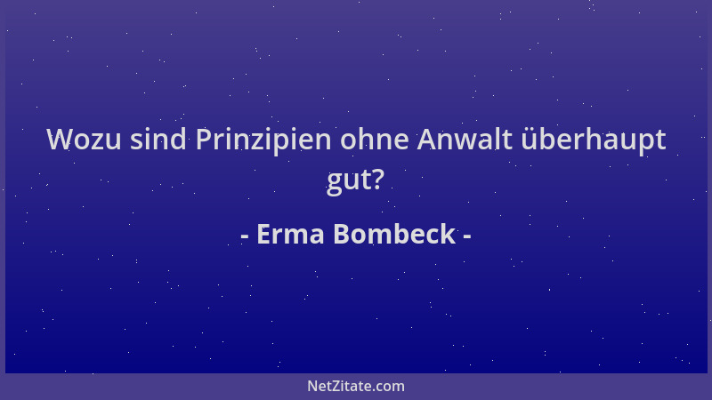 Erma Bombeck - Wozu sind Prinzipien ohne Anwalt überhaupt gut?...