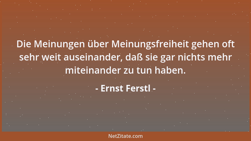 Ernst Ferstl - Die Meinungen über Meinungsfreiheit gehen oft sehr weit auseinander, daß sie gar nichts mehr miteinander zu...