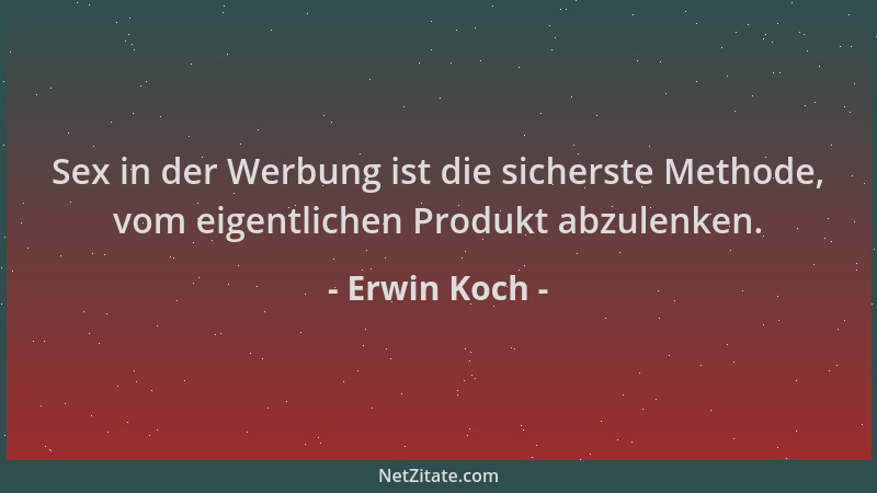 Erwin Koch - Sex in der Werbung ist die sicherste Methode, vom eigentlichen Produkt abzulenken....