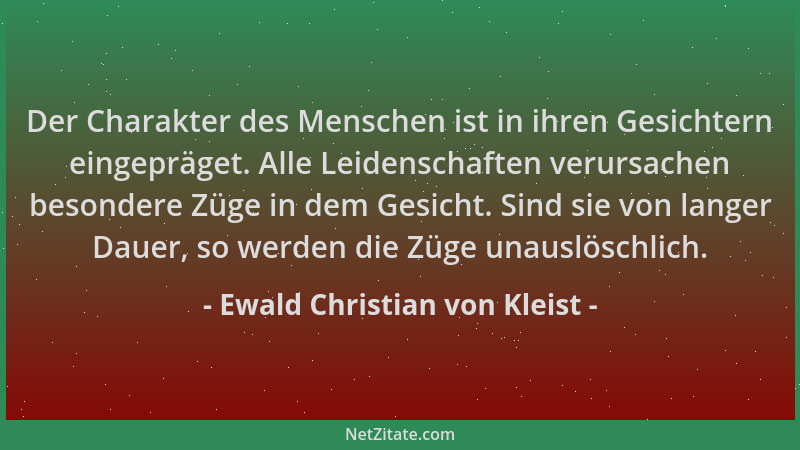 Ewald Christian von Kleist - Der Charakter des Menschen ist in ihren Gesichtern eingepräget. Alle Leidenschaften verursache...