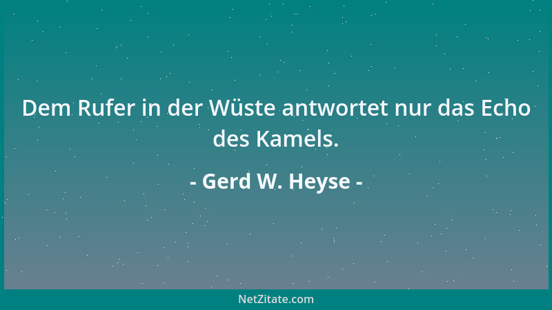 Gerd W. Heyse - Dem Rufer in der Wüste antwortet nur das Echo des Kamels....