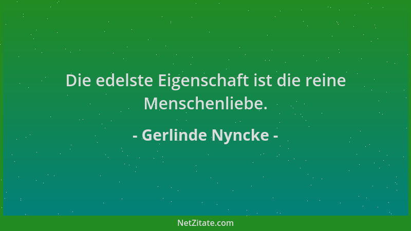 Gerlinde Nyncke - Die edelste Eigenschaft ist die reine Menschenliebe....