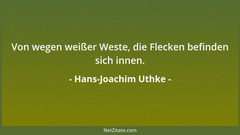 Hans-Joachim Uthke - Von wegen weißer Weste, die Flecken befinden sich innen....