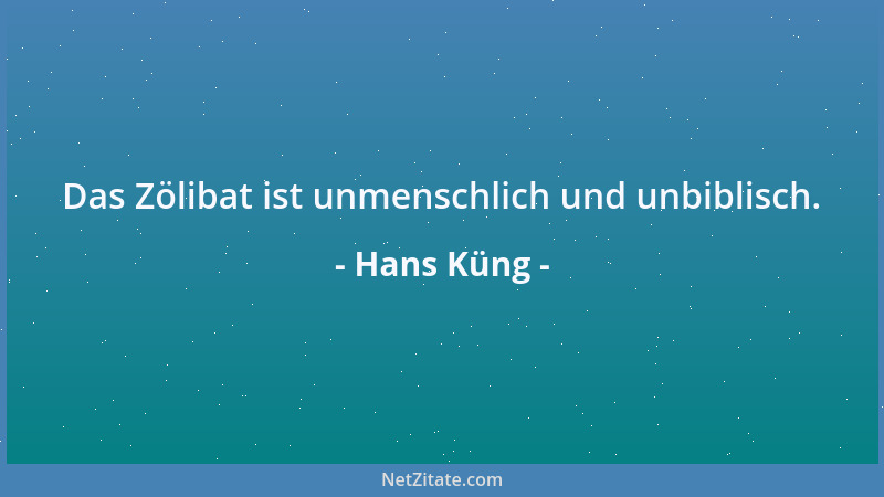 Hans Küng - Das Zölibat ist unmenschlich und unbiblisch....