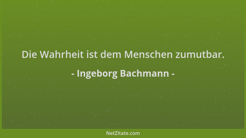 Ingeborg Bachmann - Die Wahrheit ist dem Menschen zumutbar....