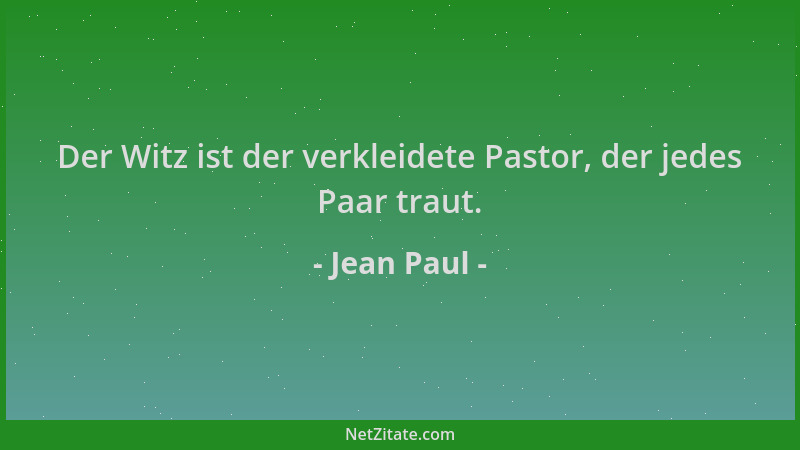 Jean Paul - Der Witz ist der verkleidete Pastor, der jedes Paar traut....