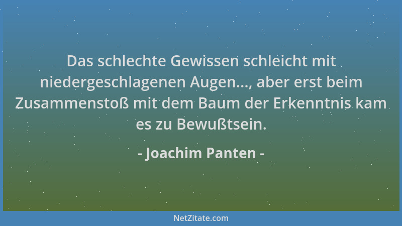 Joachim Panten - Das schlechte Gewissen schleicht mit niedergeschlagenen Augen..., aber erst beim Zusammenstoß mit dem Baum...