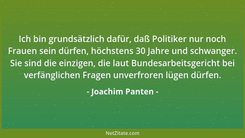 Joachim Panten - Ich bin grundsätzlich dafür, daß Politiker nur noch Frauen sein dürfen, höchstens 30 Jahre und schwanger....