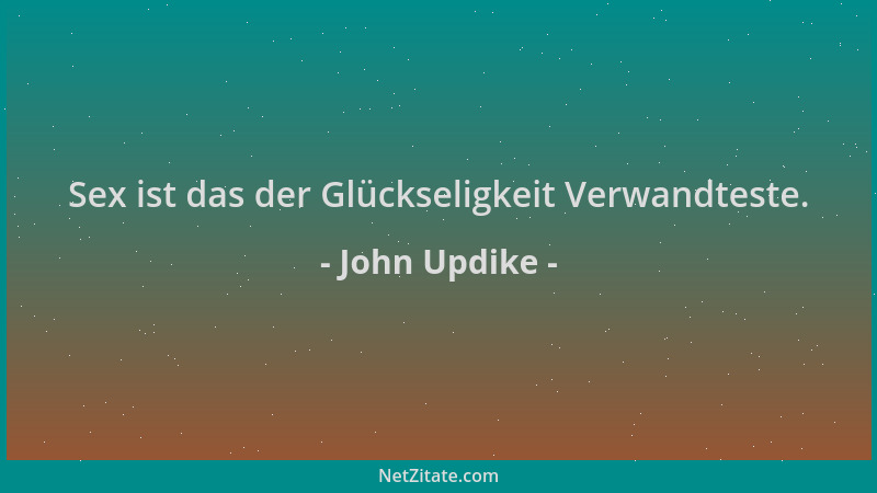 John Updike - Sex ist das der Glückseligkeit Verwandteste....