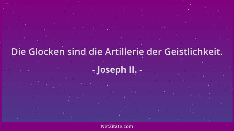 Joseph II. - Die Glocken sind die Artillerie der Geistlichkeit....