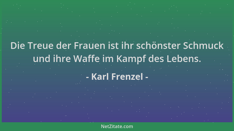 Karl Frenzel - Die Treue der Frauen ist ihr schönster Schmuck und ihre Waffe im Kampf des Lebens....