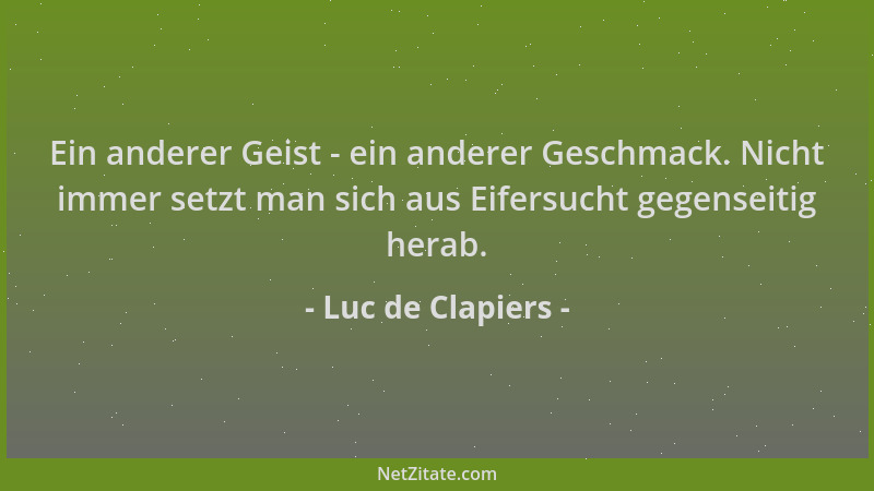 Luc de Clapiers - Ein anderer Geist - ein anderer Geschmack. Nicht immer setzt man sich aus Eifersucht gegenseitig herab....