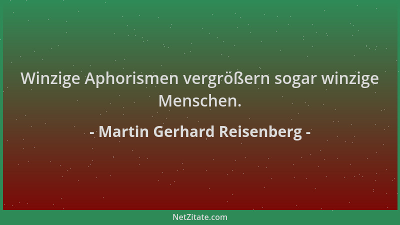 Martin Gerhard Reisenberg - Winzige Aphorismen vergrößern sogar winzige Menschen....