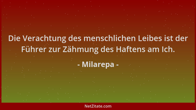 Milarepa - Die Verachtung des menschlichen Leibes ist der Führer zur Zähmung des Haftens am Ich....