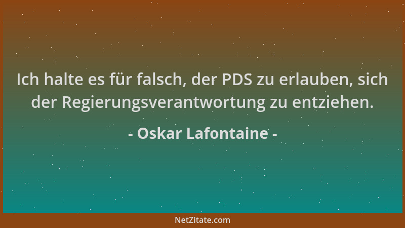 Oskar Lafontaine - Ich halte es für falsch, der PDS zu erlauben, sich der Regierungsverantwortung zu entziehen....