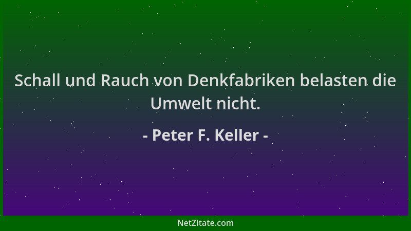 Peter F. Keller - Schall und Rauch von Denkfabriken belasten die Umwelt nicht....