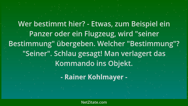 Rainer Kohlmayer - Wer bestimmt hier? - Etwas, zum Beispiel ein Panzer oder ein Flugzeug, wird  "seiner Bestimmung " übergebe...