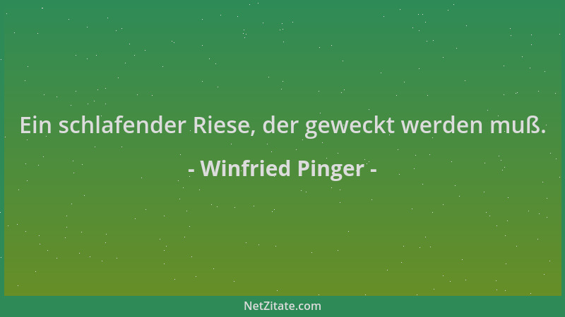 Winfried Pinger - Ein schlafender Riese, der geweckt werden muß....