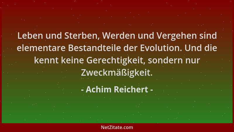Achim Reichert - Leben und Sterben, Werden und Vergehen sind elementare Bestandteile der Evolution. Und die kennt keine Ger...