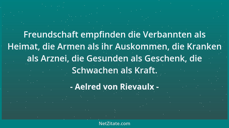Aelred von Rievaulx - Die Freundschaft trägt in sich Sehen für dieses und das künftige Leben....